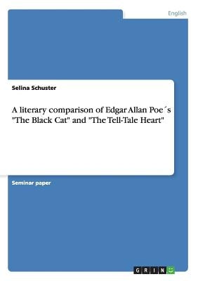 A literary comparison of Edgar Allan Poe´s The Black Cat and The Tell-Tale Heart by Schuster, Selina