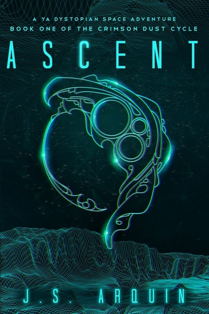 Ascent: A YA Dystopian Space Adventure (Book One of The Crimson Dust Cycle) by Arquin, J. S.