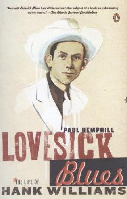 Lovesick Blues: The Life of Hank Williams by Hemphill, Paul