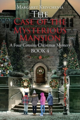 The Case of The Mysterious Mansion: A Four Cousins Christmas Mystery by Krivchenia, Margaret