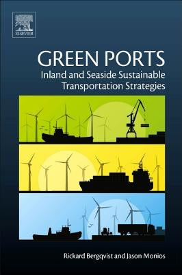 Green Ports: Inland and Seaside Sustainable Transportation Strategies by Bergqvist, Rickard