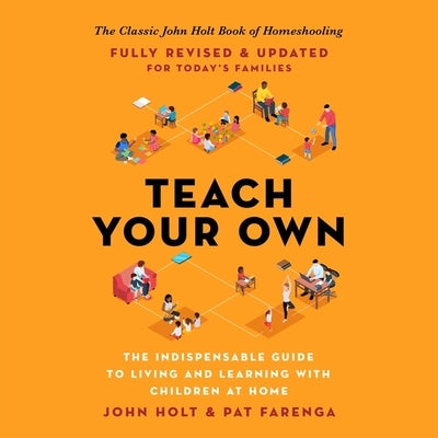 Teach Your Own: The Indispensable Guide to Living and Learning with Children at Home by Farenga, Pat