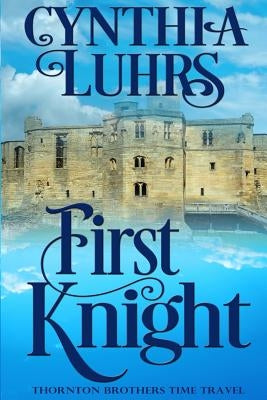 First Knight: A Thornton Brothers Time Travel by Luhrs, Cynthia