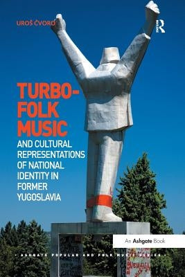 Turbo-folk Music and Cultural Representations of National Identity in Former Yugoslavia by &#268;voro, Uros