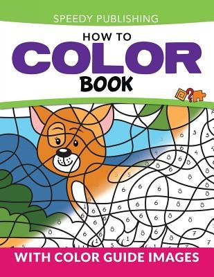 How To Color Book: With Color Guide Images by Speedy Publishing LLC