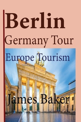 Berlin, Germany Tour by Baker, James