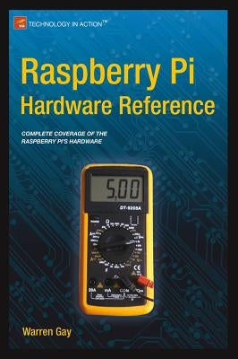 Raspberry Pi Hardware Reference by Gay, Warren