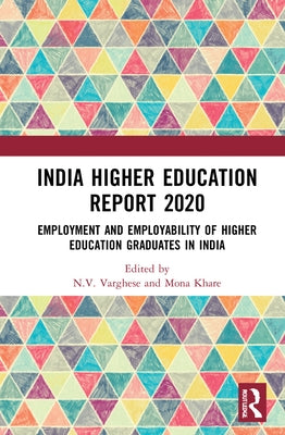 India Higher Education Report 2020: Employment and Employability of Higher Education Graduates in India by Varghese, N. V.