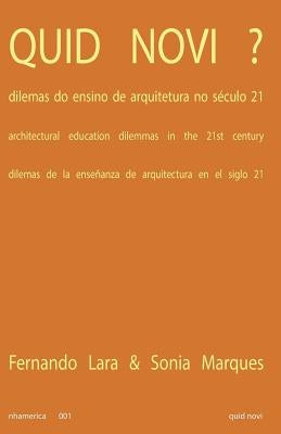 Quid Novi: Architectural Education Dilemmas in the 21st Century by Lara, Fernando Luiz