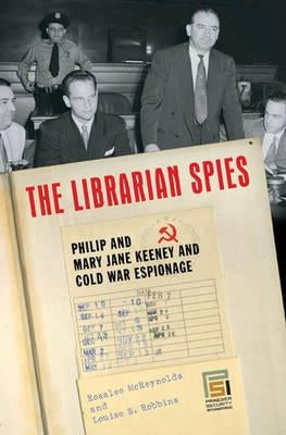 The Librarian Spies: Philip and Mary Jane Keeney and Cold War Espionage by Robbins, Louise