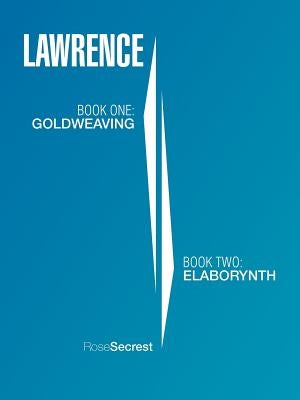 Lawrence: Book One: Goldweaving Book Two: Elaborynth by Secrest, Rose