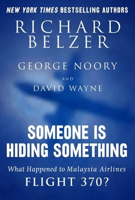 Someone Is Hiding Something: What Happened to Malaysia Airlines Flight 370? by Belzer, Richard