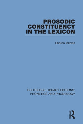 Prosodic Constituency in the Lexicon by Inkelas, Sharon