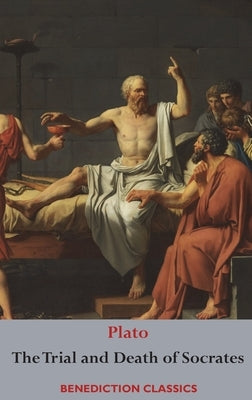 The Trial and Death of Socrates: Euthyphro, The Apology of Socrates, Crito, and Phædo by Plato