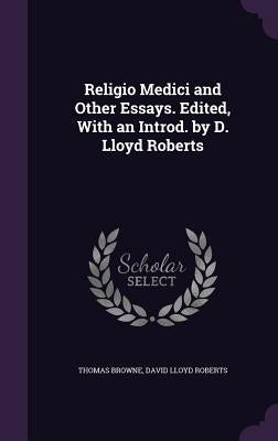 Religio Medici and Other Essays. Edited, With an Introd. by D. Lloyd Roberts by Browne, Thomas