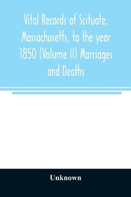 Vital records of Scituate, Massachusetts, to the year 1850 (Volume II) Marriages and Deaths by Unknown