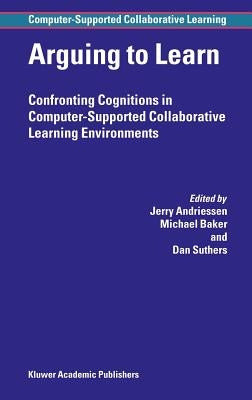 Arguing to Learn: Confronting Cognitions in Computer-Supported Collaborative Learning Environments by Andriessen, Jerry