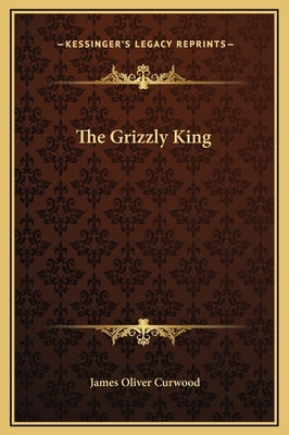 The Grizzly King by Curwood, James Oliver