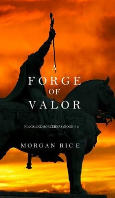 A Forge of Valor (Kings and Sorcerers--Book 4) by Rice, Morgan