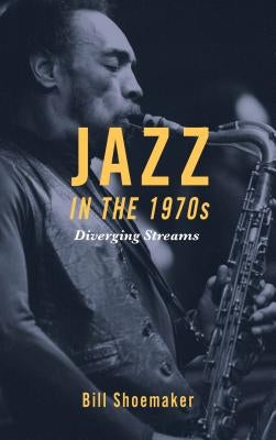 Jazz in the 1970s: Diverging Streams by Shoemaker, Bill