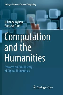 Computation and the Humanities: Towards an Oral History of Digital Humanities by Nyhan, Julianne