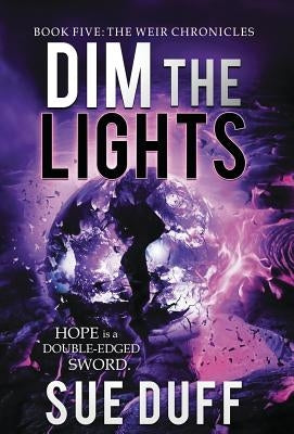 Dim the Lights: Book Five: The Weir Chronicles by Duff, Sue