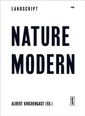 Landscript 04: Nature Modern: Merging Architecture and Landscape in the Modern Movement by Kirchengast, Albert