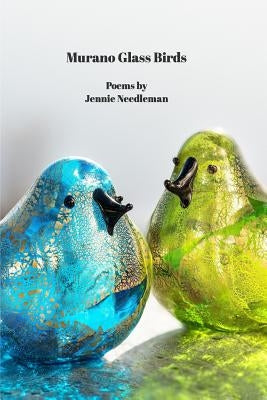 Murano Glass Birds: Poems by Jennie Needleman by Needleman, Jennie