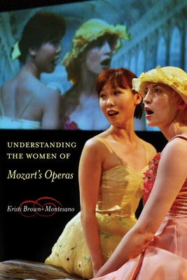 Understanding the Women of Mozart's Operas by Brown-Montesano, Kristi