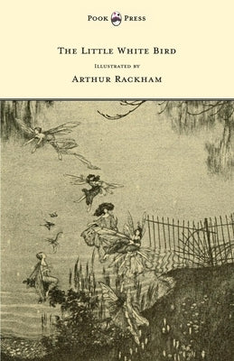 The Little White Bird - Illustrated by Arthur Rackham by Barrie, James Matthew