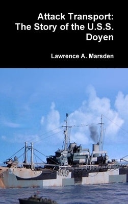 Attack Transport: The Story of the U.S.S. Doyen by Marsden, Lawrence a.