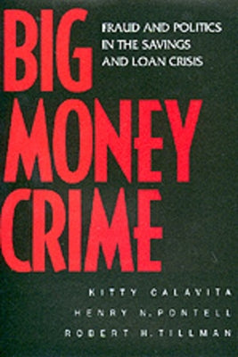 Big Money Crime: Fraud and Politics in the Savings and Loan Crisis by Calavita, Kitty