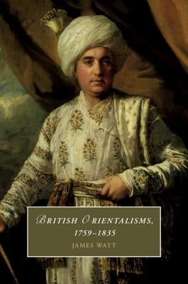 British Orientalisms, 1759-1835 by Watt, James