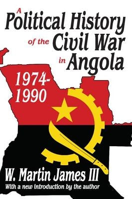 A Political History of the Civil War in Angola 1974-1990 by James III, W. Martin