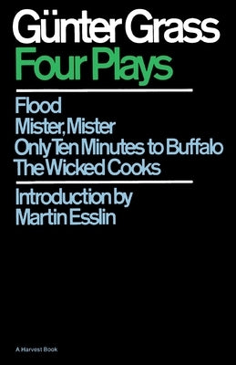 Four Plays: Flood/Mister, Mister/Only Ten Minutes to Buffalo/The Wicked Cooks by Grass, G?nter