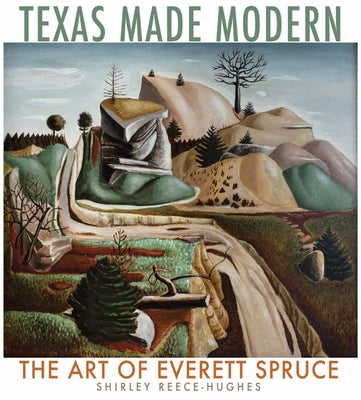 Texas Made Modern, Volume 22: The Art of Everett Spruce by Reece-Hughes, Shirley