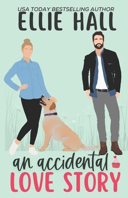 An Accidental Love Story: A sweet, heartwarming & uplifting romantic comedy by Hall, Ellie