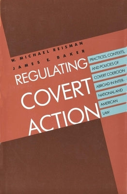 Regulating Covert Action by Reisman, W. Michael