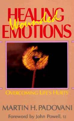 Healing Wounded Emotions: Overcoming Life's Hurts by Padovani, Martin H.