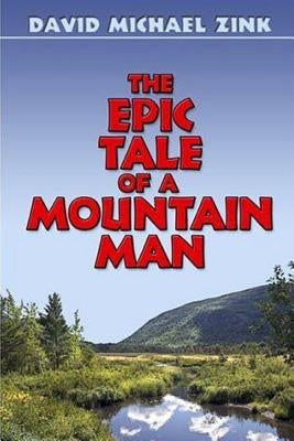 The Epic tale of a Mountain Man (Revised) by Zink, David Michael