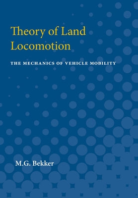 Theory of Land Locomotion: The Mechanics of Vehicle Mobility by Bekker, M. G.