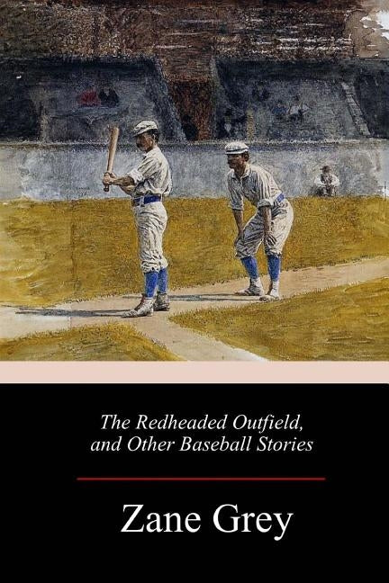 The Redheaded Outfield, and Other Baseball Stories by Grey, Zane