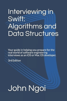 Interviewing in Swift: Algorithms and Data Structures: Your guide in helping you prepare for the real world of software engineering interview by Ngoi, John