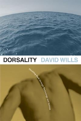 Dorsality: Thinking Back Through Technology and Politics Volume 5 by Wills, David