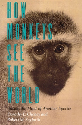 How Monkeys See the World: Inside the Mind of Another Species by Cheney, Dorothy L.