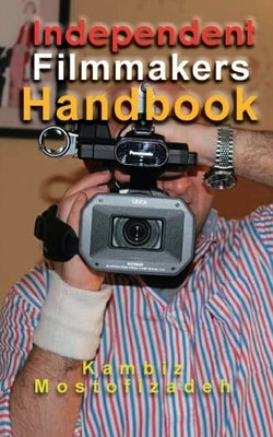 Independent Filmmakers Handbook by Mostofizadeh, Kambiz