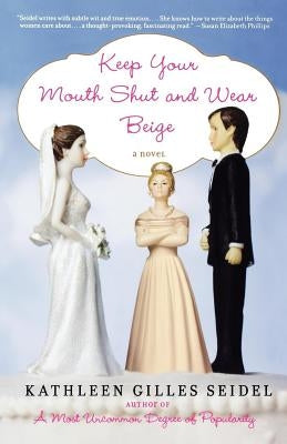 Keep Your Mouth Shut and Wear Beige by Seidel, Kathleen Gilles