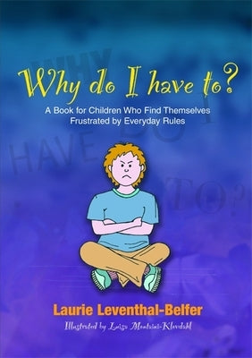 Why Do I Have To?: A Book for Children Who Find Themselves Frustrated by Everyday Rules by Montaini-Klovdahl, Luisa