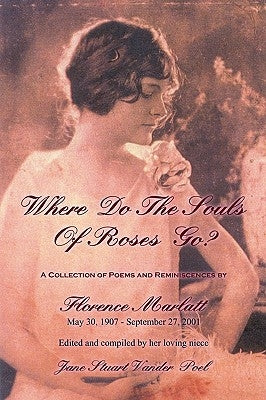 Where Do The Souls Of Roses Go?: A Collection of Poems & Reminiscences by Marlatt, Florence