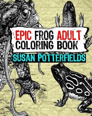 Epic Frog Adult Coloring Book by Potterfields, Susan